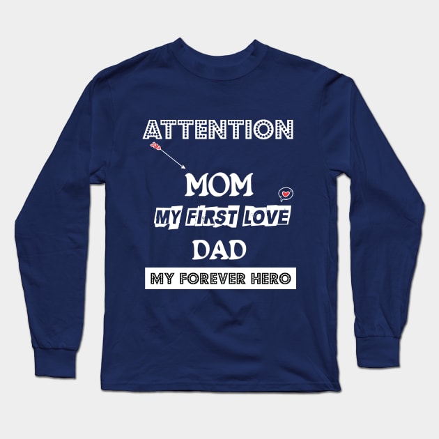 ATTENTION MOM MY FIRST LOVE DAD MY FOREVER HERO VALENTINE Long Sleeve T-Shirt by barwarrior